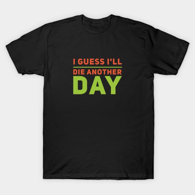 I guess I'll die another day - Funny sayings T-Shirt by BlackCricketdesign